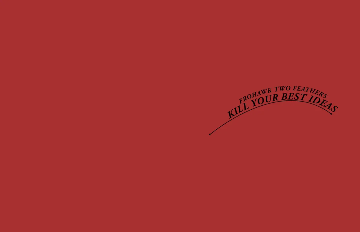 Frohawk Two Feathers: Kill Your Best Ideas exhibition catalogue, pages 2–3